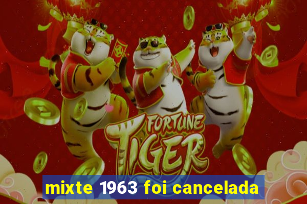 mixte 1963 foi cancelada